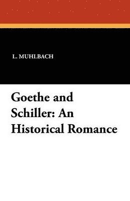 L Muhlbach, L. Muhlbach - Goethe and Schiller, Häftad