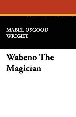 Mabel Osgood Wright - Wabeno the Magician, Häftad