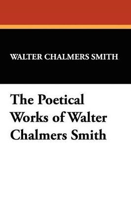 bokomslag Poetical Works of Walter Chalmers Smith