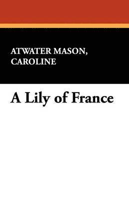 Caroline Atwater Mason - Lily of France, Häftad