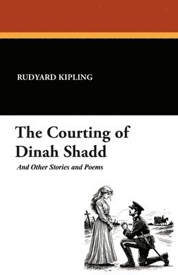 Rudyard Kipling - Courting of Dinah Shadd and Other Stories and Poems, Häftad