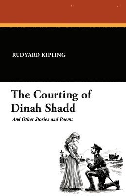 The Courting of Dinah Shadd and Other Stories and Poems 1