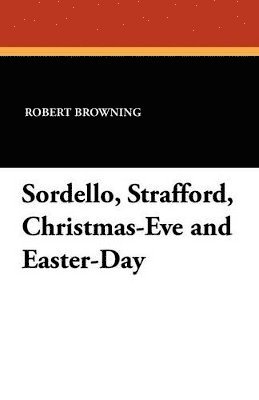 bokomslag Sordello, Strafford, Christmas-Eve and Easter-Day