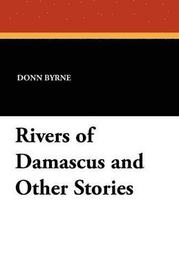 Donn Byrne - Rivers of Damascus and Other Stories, Häftad