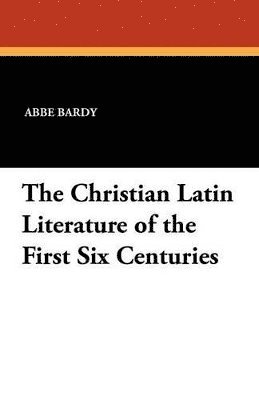 bokomslag The Christian Latin Literature of the First Six Centuries