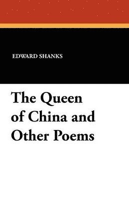 Edward Shanks - Queen of China and Other Poems, Häftad