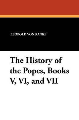 bokomslag The History of the Popes, Books V, VI, and VII