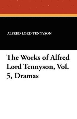 Alfred Lord Tennyson - Works of Alfred Lord Tennyson, Vol. 5, Dramas, Häftad