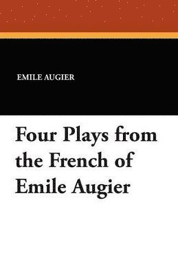 bokomslag Four Plays from the French of Emile Augier