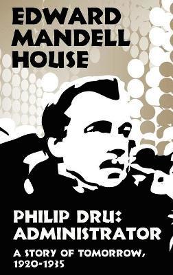 Edward Mandell House - Philip Dru Administrator, a Story of Tomorrow, 1920-1935, Inbunden