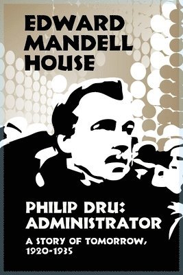 Philip Dru Administrator, a Story of Tomorrow, 1920-1935 1