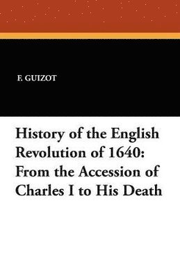 F Guizot - History of the English Revolution of 1640, Häftad