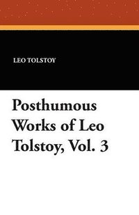 bokomslag Posthumous Works of Leo Tolstoy, Vol. 3