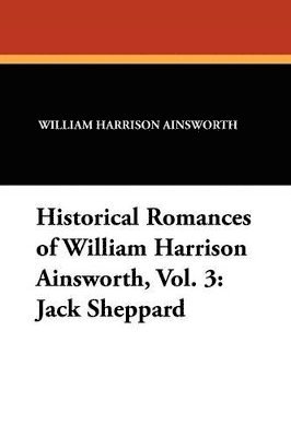 Historical Romances of William Harrison Ainsworth, Vol. 3 1