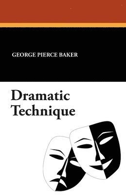 George Pierce Baker - Dramatic Technique, Häftad