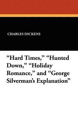 &quot;Hard Times,&quot; &quot;Hunted Down,&quot; &quot;Holiday Romance,&quot; and &quot;George Silverman's Explanation&quot; 1