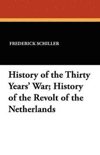 bokomslag History of the Thirty Years' War; History of the Revolt of the Netherlands