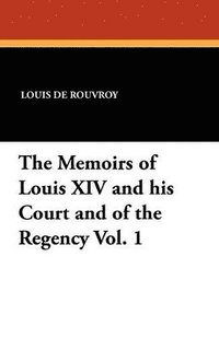 bokomslag Memoirs of Louis XIV and His Court and of the Regency Vol. 1