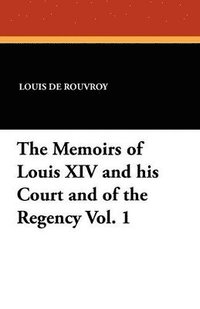 bokomslag The Memoirs of Louis XIV and His Court and of the Regency Vol. 1