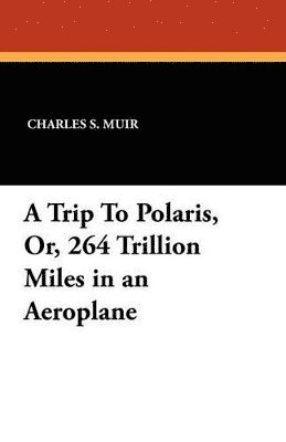 bokomslag Trip To Polaris, Or, 264 Trillion Miles in an Aeroplane