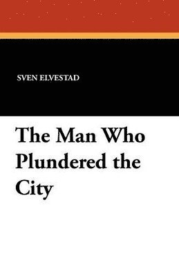 Sven Elvestad - Man Who Plundered the City, Häftad