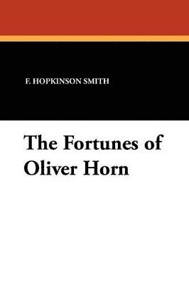 F Hopkinson Smith, F. Hopkinson Smith - Fortunes of Oliver Horn, Häftad