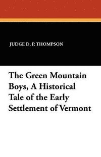 bokomslag Green Mountain Boys, a Historical Tale of the Early Settlement of Vermont