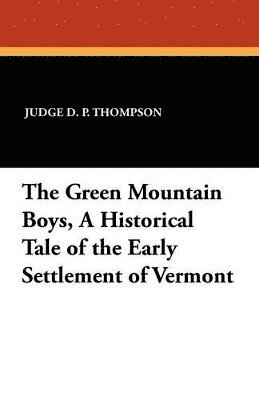 bokomslag Green Mountain Boys, a Historical Tale of the Early Settlement of Vermont