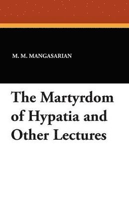 The Martyrdom of Hypatia and Other Lectures 1