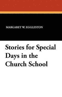 Margaret W Eggleston, Margaret W. Eggleston - Stories for Special Days in the Church School, Häftad