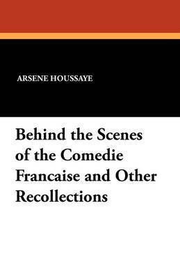 Arsène Houssaye - Behind the Scenes of the Comédie Française and Other Recollections by Arsène Houssaye, Häftad