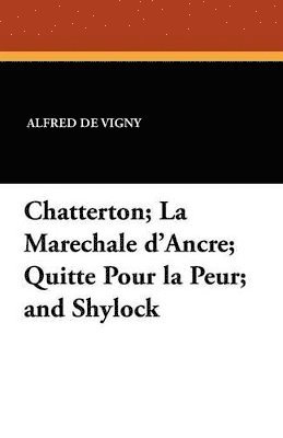 bokomslag Chatterton; La Marechale D'Ancre; Quitte Pour La Peur; And Shylock