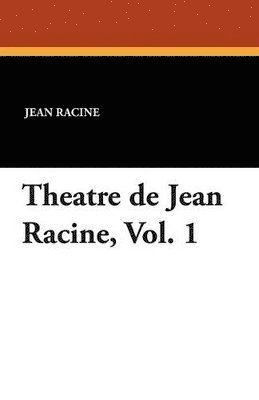 Theatre de Jean Racine, Vol. 1 1