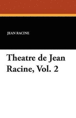 Theatre de Jean Racine, Vol. 2 1