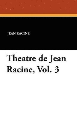 bokomslag Theatre de Jean Racine, Vol. 3