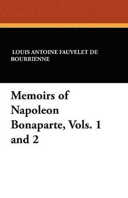 Louis Antonine Fauve De Bourrienne, Louis Antoine Fauvelet de Bourrienne, Louis Antoine Fauvelet De Bourrienne, R W Phipps, R. W. Phipps - Memoirs of Napoleon Bonaparte, Vols. 1 and 2, Häftad