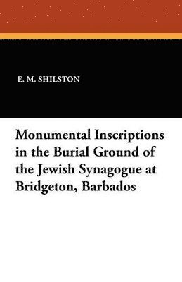 Monumental Inscriptions in the Burial Ground of the Jewish Synagogue at Bridgeton, Barbados 1