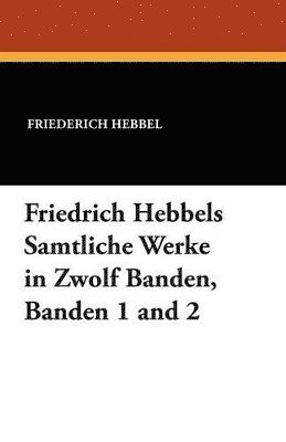 bokomslag Friedrich Hebbels Samtliche Werke in Zwolf Banden, Banden 1 and 2