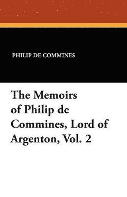 Philip De Commines, Jean De Troyes, Andrew R Scoble, Andrew R. Scoble - Memoirs of Philip de Commines, Lord of Argenton, Vol. 2, Häftad