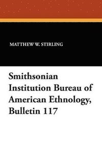 bokomslag Smithsonian Institution Bureau of American Ethnology, Bulletin 117