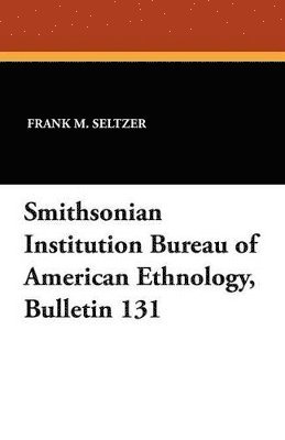 Smithsonian Institution Bureau of American Ethnology, Bulletin 131 1