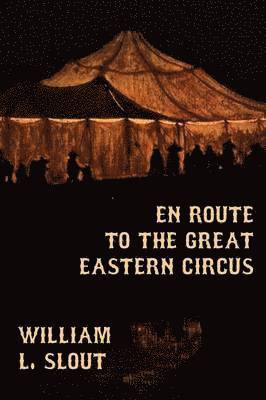 En Route to the Great Eastern Circus and Other Essays on Circus History 1