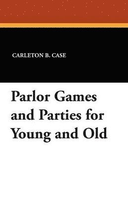 Parlor Games and Parties for Young and Old 1