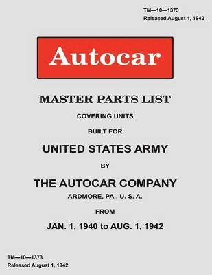 Autocar Master Parts List Covering Units Built for United States Army 1940-1942 1