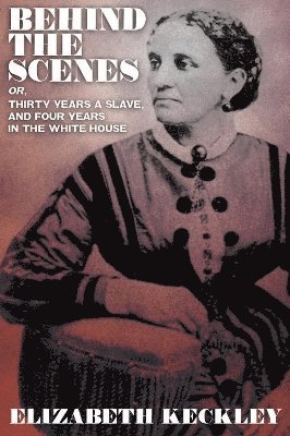 bokomslag Behind the Scenes, Or, Thirty Years and Slave, and Four Years in the White House