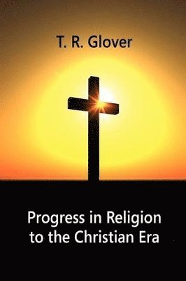 T R Glover, T. R. Glover - Progress in Religion to the Christian Era, Häftad