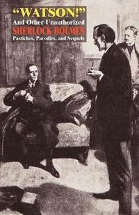 bokomslag Watson! and Other Unauthorized Sherlock Holmes Pastiches, Parodies, and Sequels