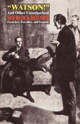 bokomslag Watson! and Other Unauthorized Sherlock Holmes Pastiches, Parodies, and Sequels