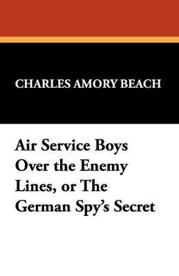 bokomslag Air Service Boys Over the Enemy Lines, or the German Spy's Secret