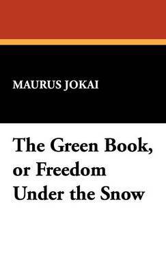 Maurus Jokai - Green Book, or Freedom Under the Snow, Inbunden